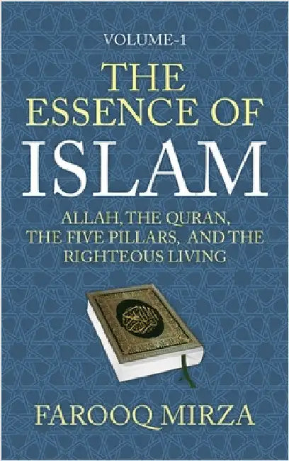 The Essence of Islam: Allah, the Quran, the Five Pillars, and the Righteous Living by Mirza, Farooq