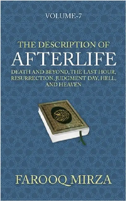 The Description of Afterlife: Death and Beyond, The Last Hour, Resurrection, Judgment Day, Hell, and Heaven by Mirza, Farooq
