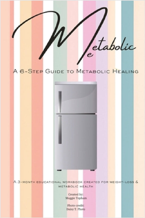 Metabolic Me: A 6-Step Guide to Metabolic Healing, A 3-Month Journey to Sustainable Weight Loss by Maggie Topham