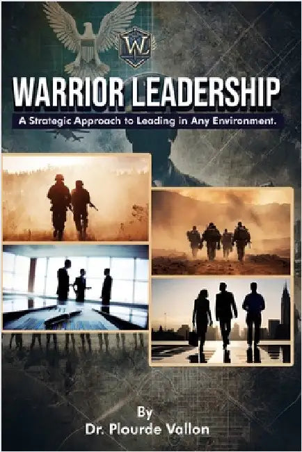 Warrior Leadership: A Strategic Approach to Leading in Any Environment by Vallon, Plourde