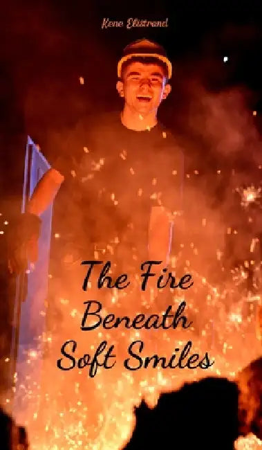 The Fire Beneath Soft Smiles by Kene Elistrand