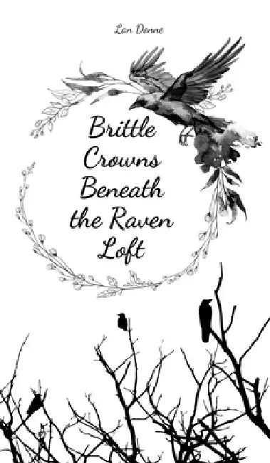 Brittle Crowns Beneath the Raven Loft by Lan Donne