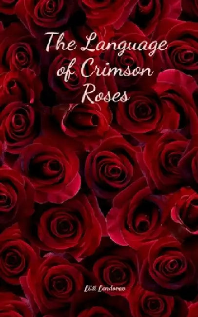 The Language of Crimson Roses by Liisi Lendorav