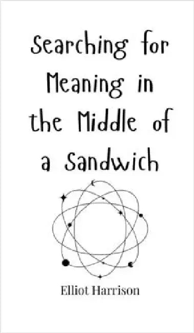 Searching for Meaning in the Middle of a Sandwich by Harrison, Elliot