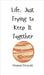 Life: Just Trying to Keep It Together by Prescott, Eleanor