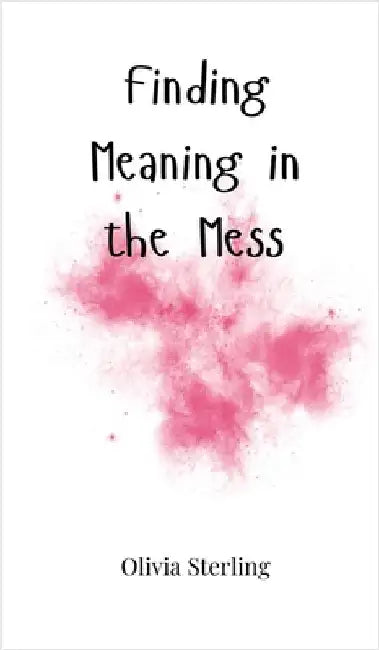 Finding Meaning in the Mess by Sterling, Olivia