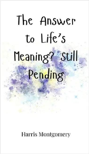 The Answer to Life's Meaning? Still Pending by Montgomery, Harris