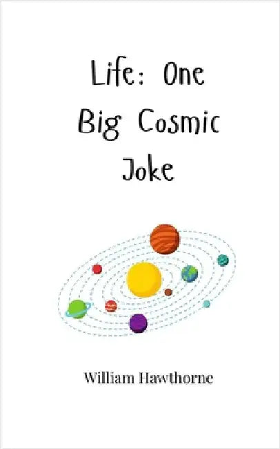 Life: One Big Cosmic Joke by Hawthorne, William