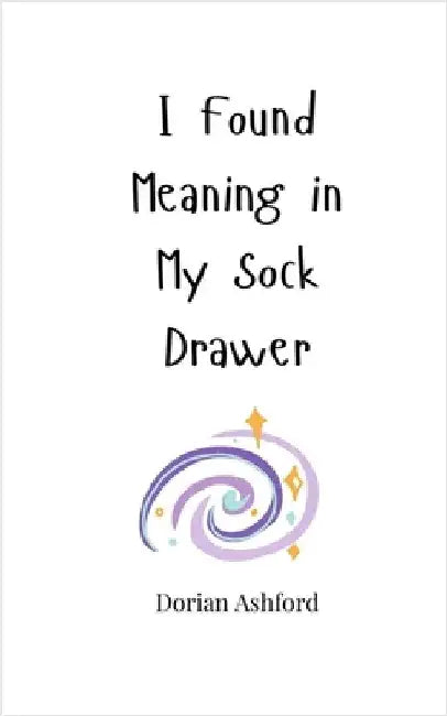 I Found Meaning in My Sock Drawer by Ashford, Dorian