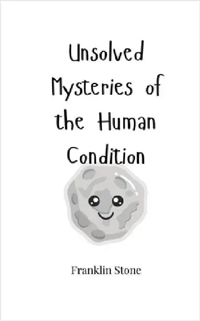 Unsolved Mysteries of the Human Condition by Stone, Franklin