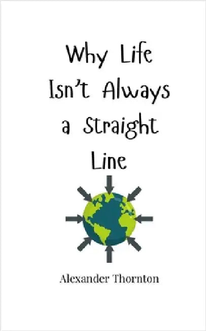 Why Life Isn't Always a Straight Line by Thornton, Alexander