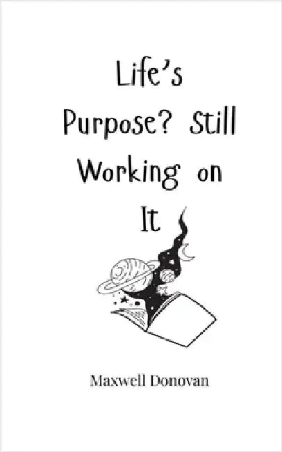Life's Purpose? Still Working on It by Donovan, Maxwell