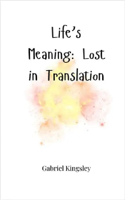 Life's Meaning: Lost in Translation by Kingsley, Gabriel