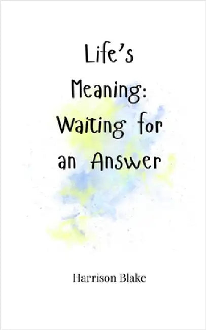 Life's Meaning: Waiting for an Answer by Blake, Harrison