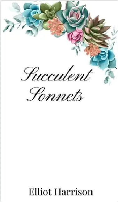 Succulent Sonnets by Harrison, Elliot