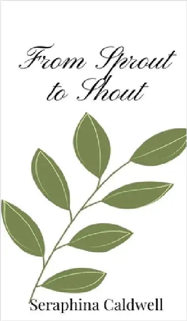 From Sprout to Shout by Caldwell, Seraphina