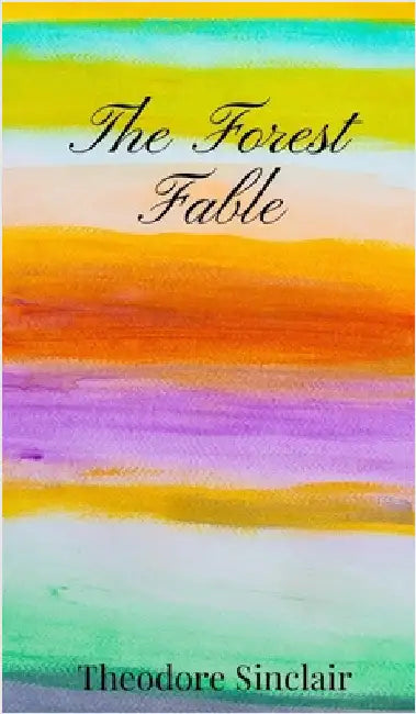 The Forest Fable by Sinclair, Theodore