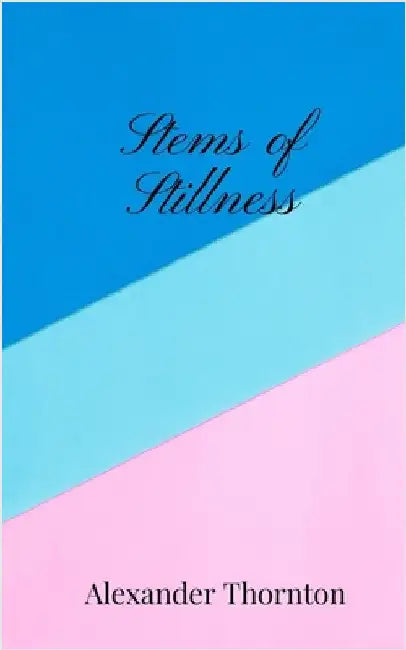 Stems of Stillness by Thornton, Alexander