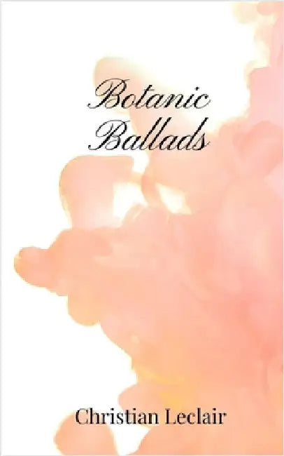 Botanic Ballads by LeClair, Christian