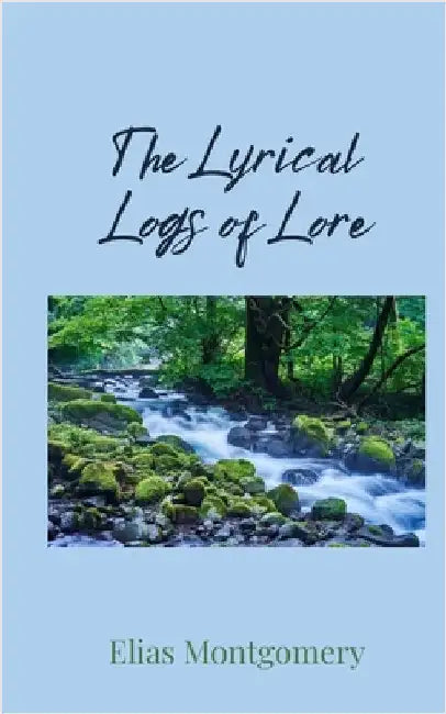 The Lyrical Logs of Lore by Montgomery, Elias