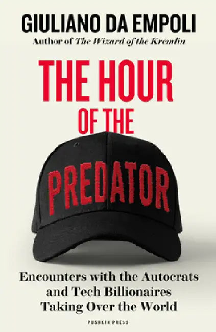 The Hour of the Predator: Encounters with the Autocrats and Tech Billionaires Taking Over the World by Giuliano Da Empoli