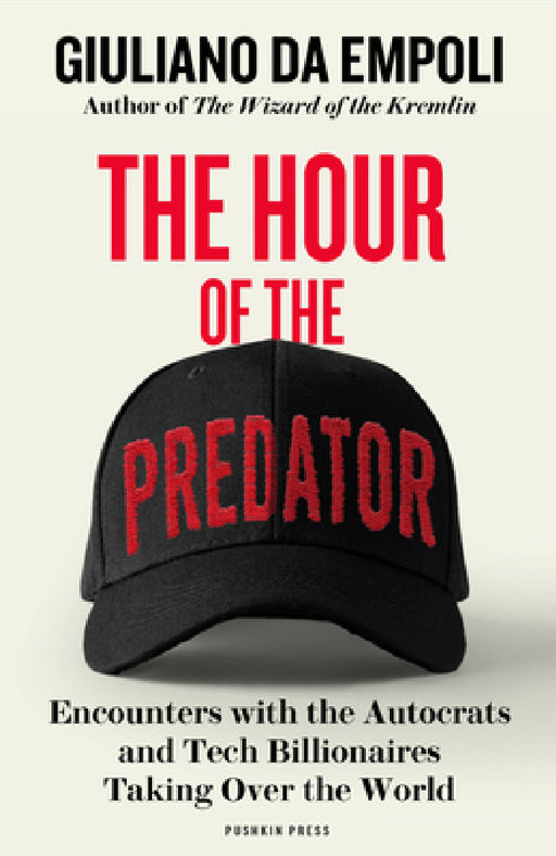 The Hour of the Predator: Encounters with the Autocrats and Tech Billionaires Taking Over the World by Giuliano Da Empoli, Sam Taylor