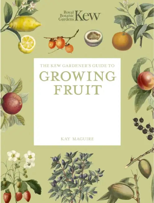 The Kew Gardener's Guide to Growing Fruit: The Art and Science to Grow Your Own Fruit by Royal Botanic Gardens Kew, Kay Maguire, Jason Ingram