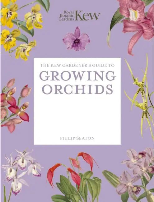 The Kew Gardener's Guide to Growing Orchids: The Art and Science to Grow Your Own Orchids by Royal Botanic Gardens Kew, Philip Seaton