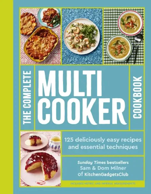The Complete Multicooker Cookbook: Perfect for the Ninja Foodi, Speedi, Instant Pot and your favourite machines by Sam Milner