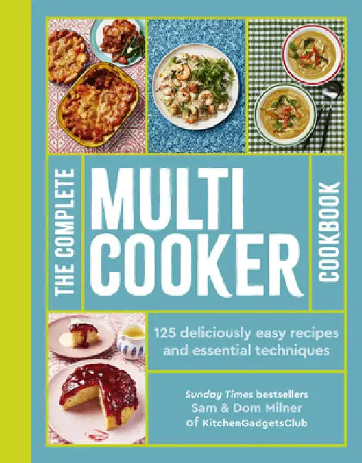 The Complete Multicooker Cookbook: Perfect for the Ninja Foodi, Speedi, Instant Pot and Your Favourite Machines by Sam Milner, Dom Milner