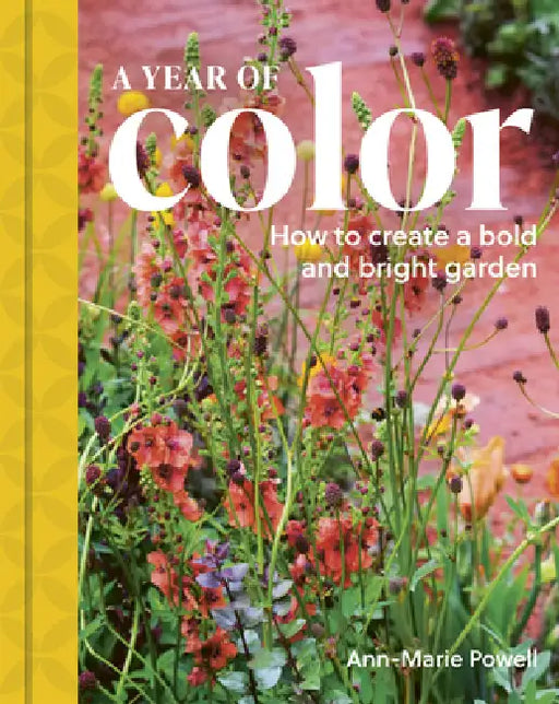 A Year of Color: How to Create a Bold and Bright Garden by Ann-Marie Powell, Julie Skelton