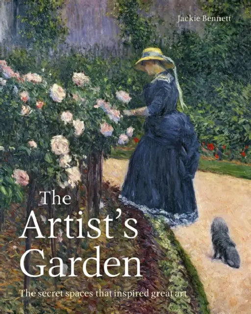 The Artist's Garden: The Secret Spaces That Inspired Great Art by Jackie Bennett