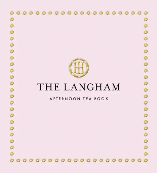 The Langham Afternoon Tea Book by The Langham, Michel Roux Jr