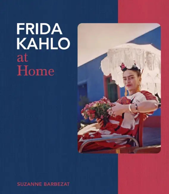 Frida Kahlo at Home by Suzanne Barbezat