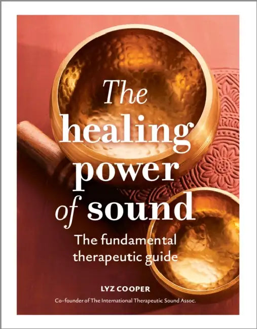 The Healing Power of Sound: The Fundamental Therapeutic Guide by Lyz Cooper, Rosanna Morris
