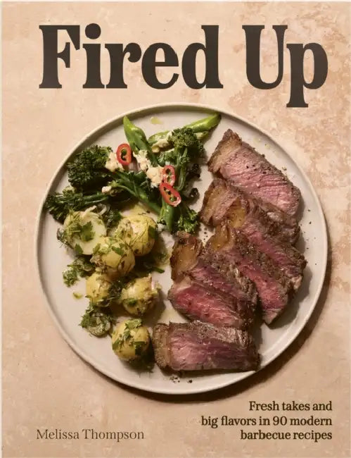 Fired Up: Fresh Takes and Big Flavors in 90 Modern Barbecue Recipes by Melissa Thompson