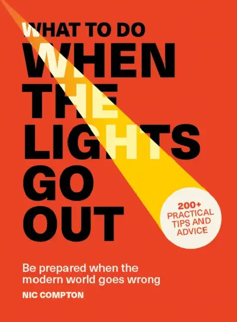 What to Do When the Lights Go Out: Be Prepared When the Modern World Goes Wrong by Nic Compton