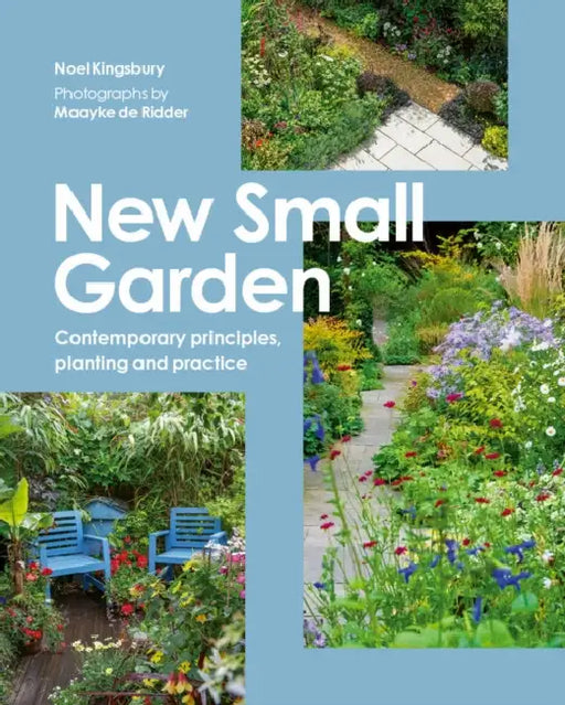 New Small Garden: Contemporary Principles, Planting and Practice by Noel Kingsbury, Maayke De Ridder