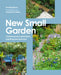 New Small Garden: Contemporary Principles, Planting and Practice by Noel Kingsbury, Maayke De Ridder