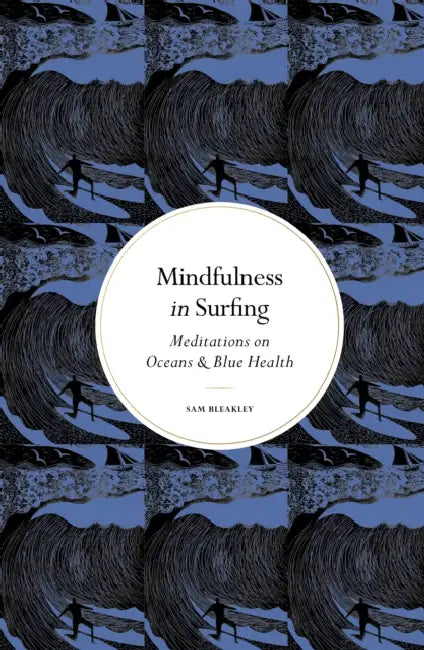 Mindfulness in Surfing: Meditations on Oceans & Blue Health by Sam Bleakley