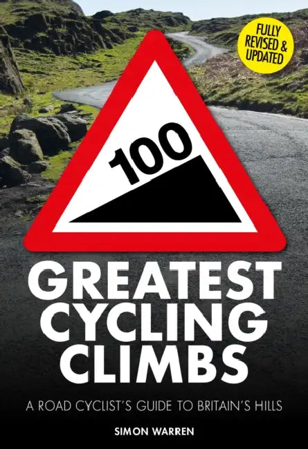 100 Greatest Cycling Climbs: A Road Cyclist's Guide to Britain's Hills by Simon Warren