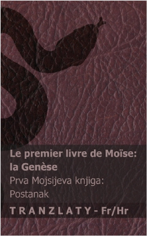 La Bible / Biblija - Le premier livre de Moïse (la Genèse) / Prva Mojsijeva knjiga (Postanak): Tranzlaty Français Hrvatski by Kjv, Tranzlaty