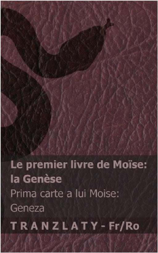 La Bible / Biblia - Le premier livre de Moïse (la Genèse) / Prima carte a lui Moise (Geneza): Tranzlaty Français Română by Kjv, Tranzlaty