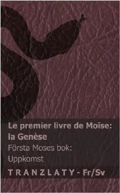 La Bible / Bibeln - Le premier livre de Moïse (la Genèse) / Första Moses bok (Uppkomst): Tranzlaty Français Svenska by Kjv