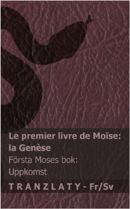 La Bible / Bibeln - Le premier livre de Moïse (la Genèse) / Första Moses bok (Uppkomst): Tranzlaty Français Svenska by Kjv, Tranzlaty