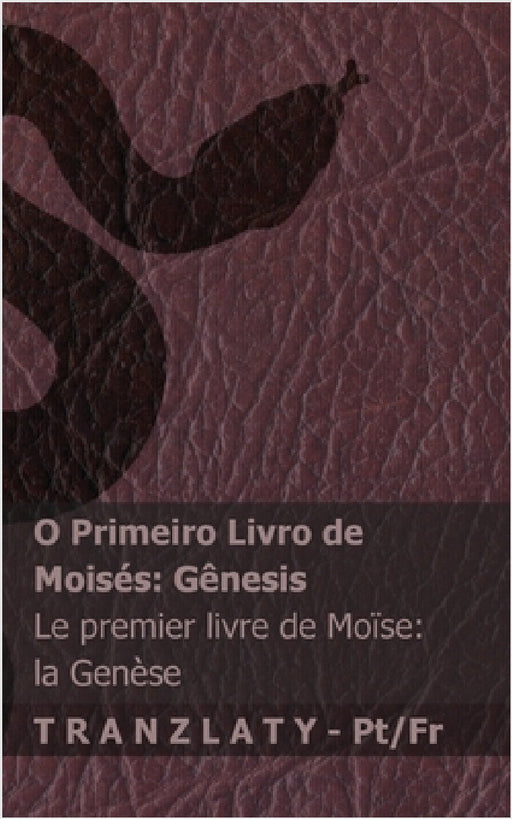 A Bíblia / La Bible - O Primeiro Livro de Moisés (Gênesis) / Le premier livre de Moïse (la Genèse): (la Genèse) / Le premier livre de Moïse (la Genèse by Kjv, Tranzlaty