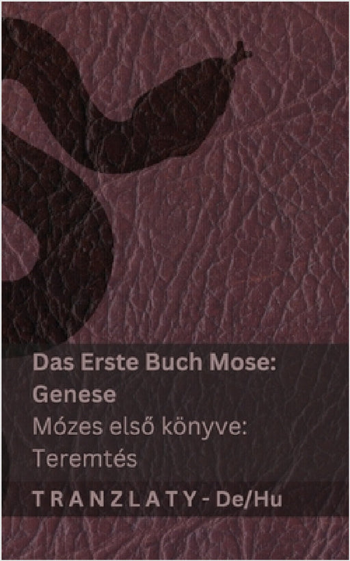 Die Bibel / A Biblia - Das Erste Buch Mose (Genese) / Mózes első könyve (Teremtés): Tranzlaty Deutsch Magyar by Kjv, Tranzlaty