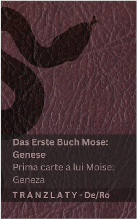 Die Bibel / Biblia - Das Erste Buch Mose (Genese) / Prima carte a lui Moise (Geneza): Tranzlaty Deutsch Română by Kjv, Tranzlaty