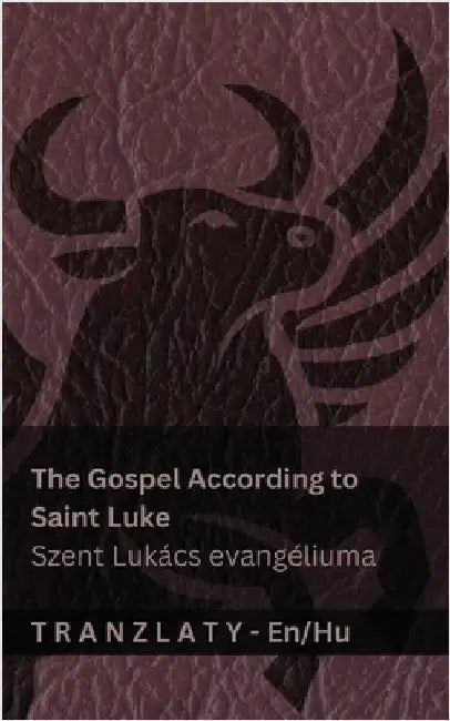 The Gospel According to Saint Luke / Szent Lukács evangéliuma (The Bible / A Biblia): Tranzlaty English Magyar by Kjv