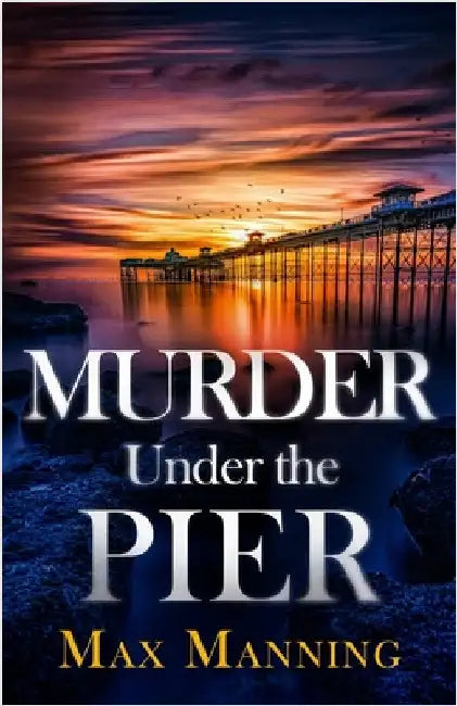 Murder Under the Pier: an absolutely gripping British crime thriller full of twists by Manning, Max